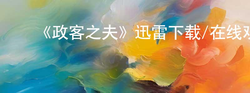 曹守花发布《政客之夫》迅雷下载/在线观看-都市情感-美剧天堂